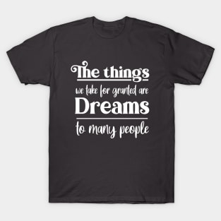 The things we take for granted are dreams to many people, Manifest your dreams T-Shirt